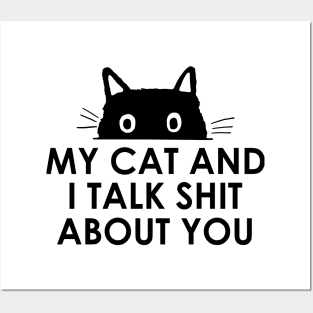 My Cat And I Talk Shit About You Posters and Art